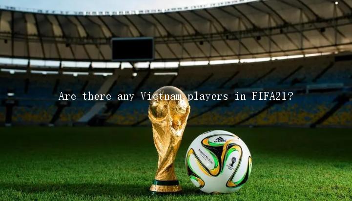 Are there any Vietnam players in FIFA21?